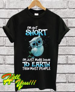 I’m Not Short I’m Just More Down To Earth Than Most People T Shirt