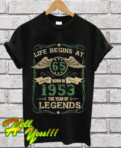 Life Begins At 65 Born In 1953 The Year Of Legends T Shirt