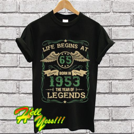 Life Begins At 65 Born In 1953 The Year Of Legends T Shirt