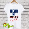 Hear Me Roar Hear Me Vote Custom T Shirt