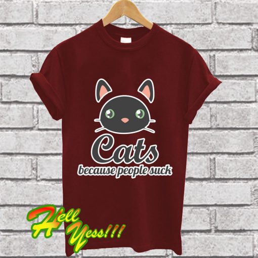 Cats Because People Suck T Shirt