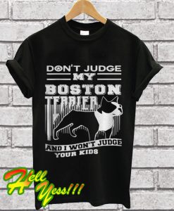 Don’t Judge My Boston Terrier T Shirt