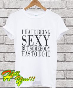 I’Hate Being Sexy But Somebody Has To Do It T Shirt