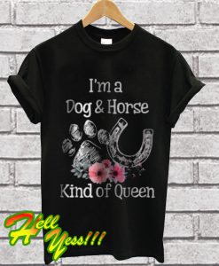 I’m A Dog And Horse Kind Of Queen T Shirt