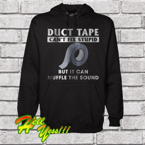 Duct Tape Can’t Fix Stupid But It Can Muffle The Sound Hoodie