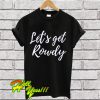 Let’s get rowdy T Shirt