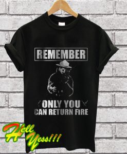 Remember Only You Can Return Fire T Shirt