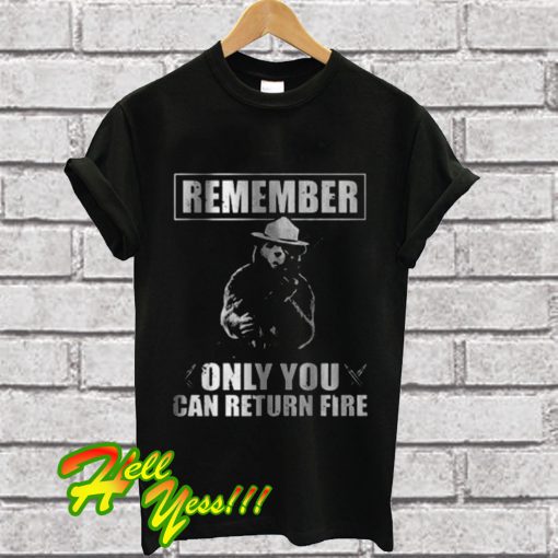 Remember Only You Can Return Fire T Shirt