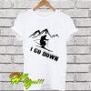 I Go Down T Shirt