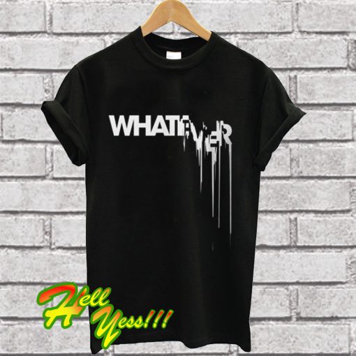 Whatever T Shirt