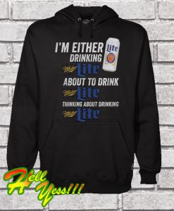 I’m Either Drinking Miller Lite About To Drink Miller Lite Hoodie