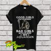 Good girls go to heaven bad girls go to atlantis with Aquaman T Shirt