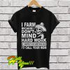 Skull I farm because I am dont mind hard work if I wanted to do something T Shirt