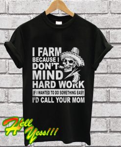 Skull I farm because I am dont mind hard work if I wanted to do something T Shirt