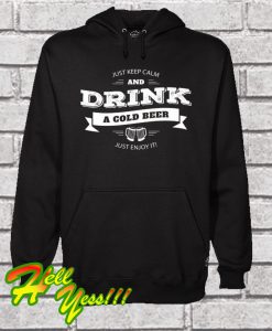 Just Keep Calm And Drink A Cold Beer Hoodie