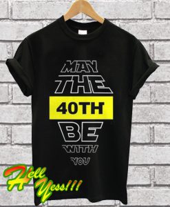 May The 40th Be With You T Shirt