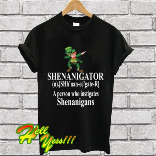 SHENANIGATOR Definition A person who instigates Shenanigans T Shirt