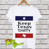 Keep Texas Dirty Guys T Shirt