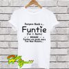 Everyone Needs A Funtie T Shirt