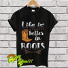 Life Is Better In Boots T Shirt