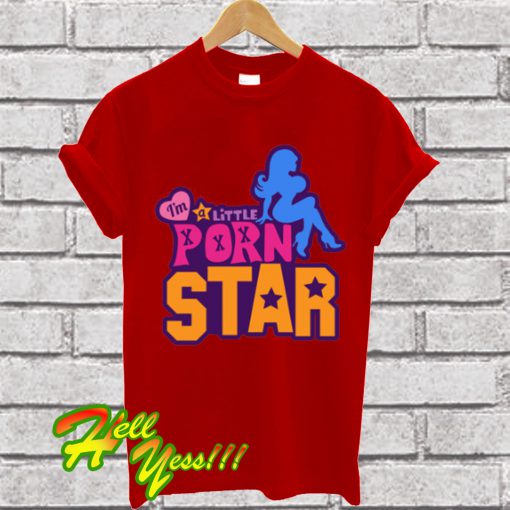 I'm a little Porn star T Shirt