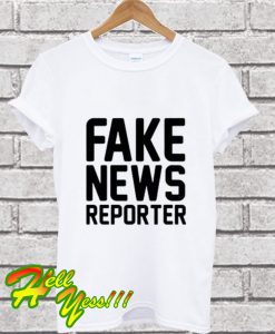 Fake News Reporter T Shirt