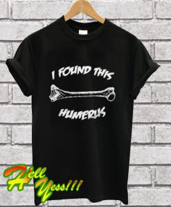 I Found This Humerus T Shirt