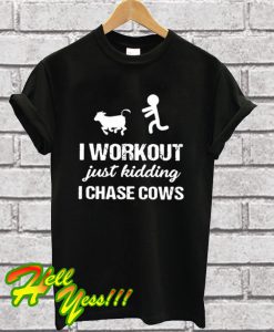 I Workout Just Kidding I Chase Cows T Shirt