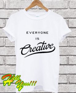 Everyone Is Creative T Shirt