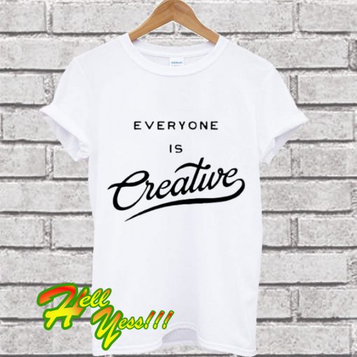 Everyone Is Creative T Shirt