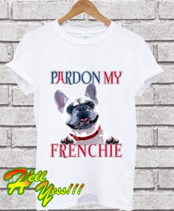 Pardon my Frenchie T Shirt