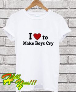 I Love To Make Boys Cry T Shirt