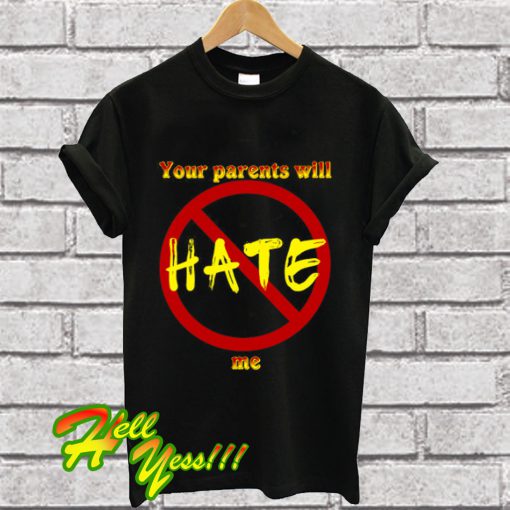 Your parents will hate me T Shirt