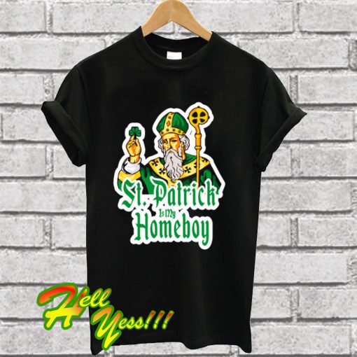 St. Patrick Is My Homeboy T Shirt