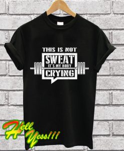 This Is Not Sweat It's My Body Crying Workout Gym T Shirt