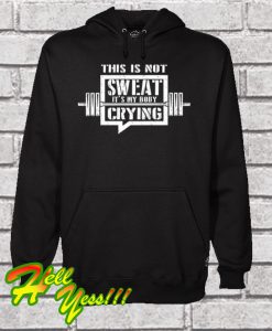 This Is Not Sweat It's My Body Crying Workout Gym Hoodie