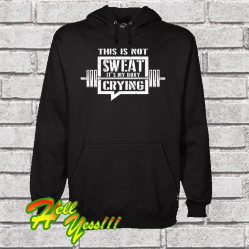 This Is Not Sweat It's My Body Crying Workout Gym Hoodie