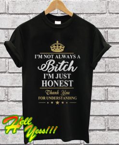 I’m Not Always A Bitch I’m Just Honest T Shirt