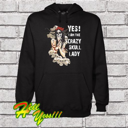 Yes I Am The Crazy Skull Lady Hoodie