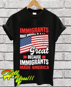 Immigrants Made America T Shirt