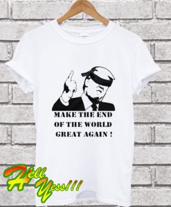 Make The End of the World Great Again T Shirt