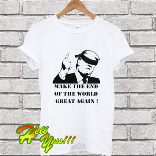 Make The End of the World Great Again T Shirt