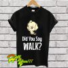 Cute Dog Did You Say Walk T Shirt