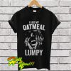 I Like My Oatmeal Lumpy T Shirt