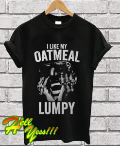 I Like My Oatmeal Lumpy T Shirt