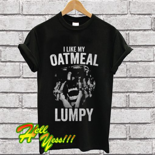 I Like My Oatmeal Lumpy T Shirt