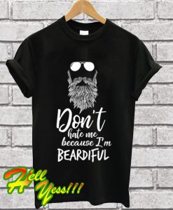Don't Hate Me Because I'm Beardiful T Shirt