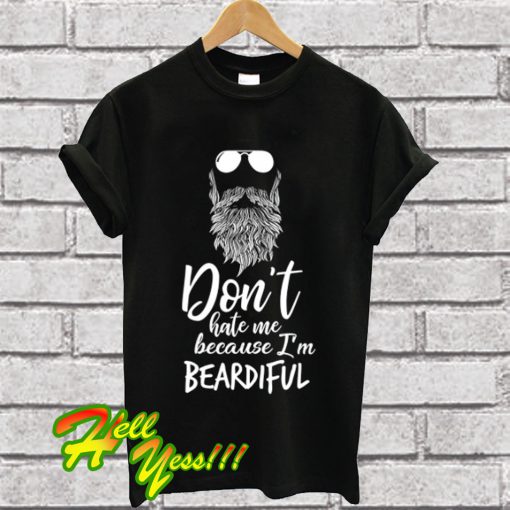 Don't Hate Me Because I'm Beardiful T Shirt