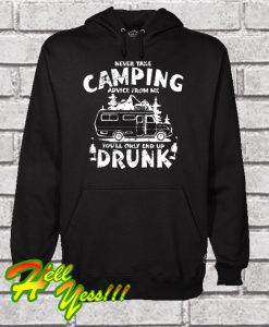 Never Take Camping Advice From Me You'll Only End Up Drunk Hoodie