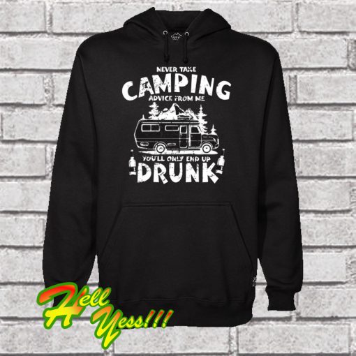 Never Take Camping Advice From Me You'll Only End Up Drunk Hoodie